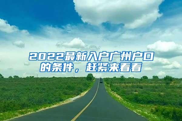 2022最新入户广州户口的条件，赶紧来看看