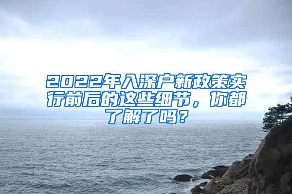 2022年入深户新政策实行前后的这些细节，你都了解了吗？