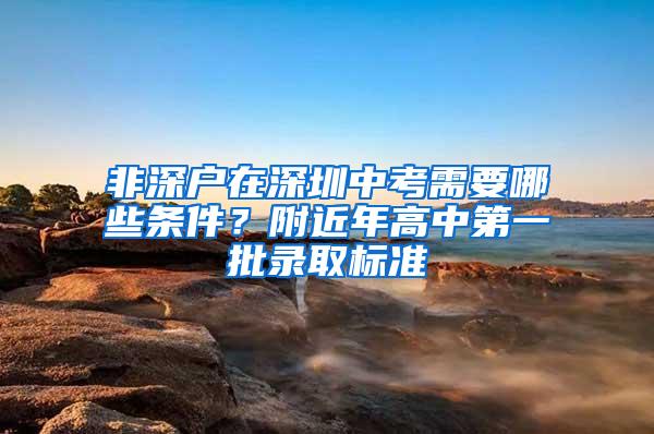 非深户在深圳中考需要哪些条件？附近年高中第一批录取标准