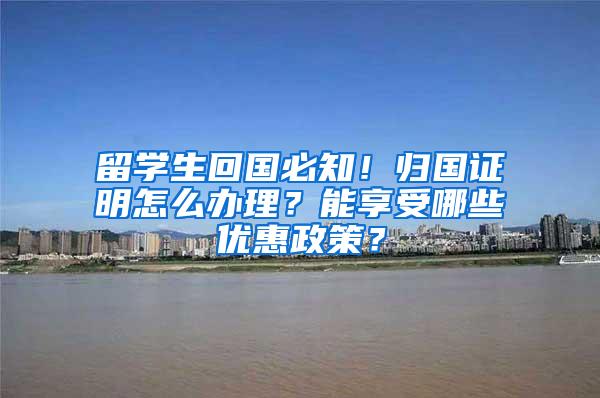 留学生回国必知！归国证明怎么办理？能享受哪些优惠政策？