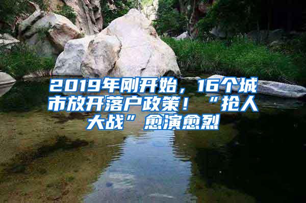 2019年刚开始，16个城市放开落户政策！“抢人大战”愈演愈烈