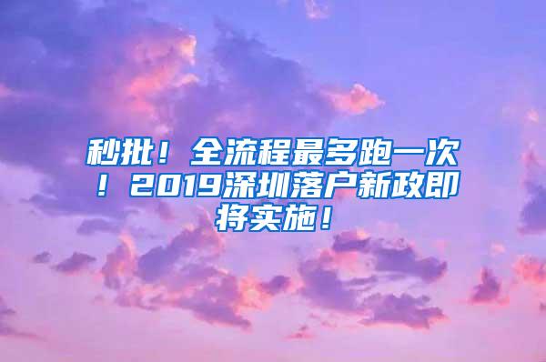 秒批！全流程最多跑一次！2019深圳落户新政即将实施！