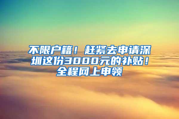 不限户籍！赶紧去申请深圳这份3000元的补贴！全程网上申领