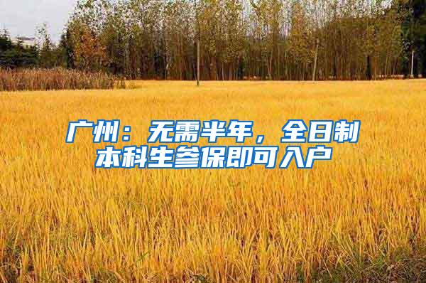 广州：无需半年，全日制本科生参保即可入户