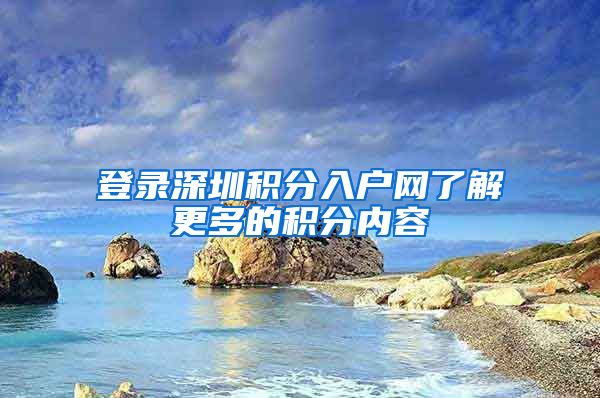 登录深圳积分入户网了解更多的积分内容