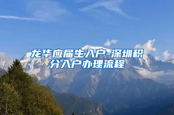 龙华应届生入户-深圳积分入户办理流程