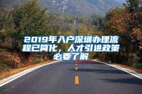 2019年入户深圳办理流程已简化，人才引进政策必要了解