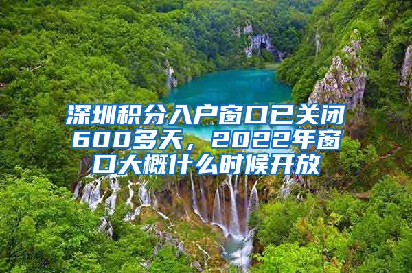 深圳积分入户窗口已关闭600多天，2022年窗口大概什么时候开放