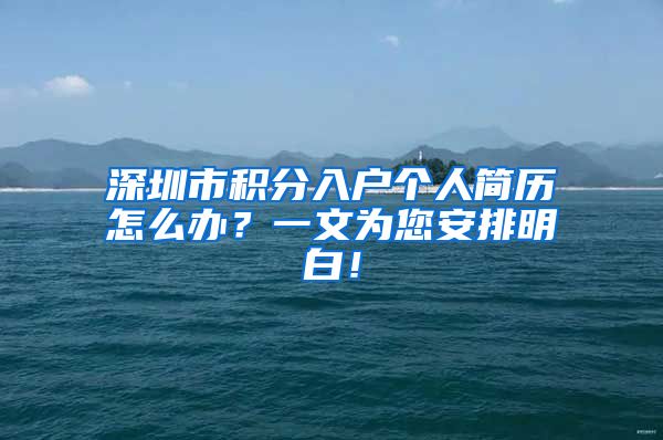 深圳市积分入户个人简历怎么办？一文为您安排明白！