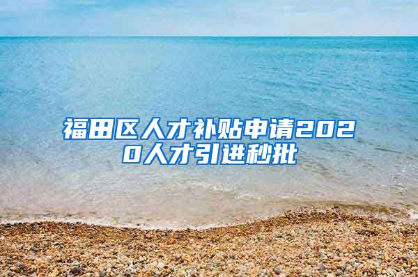 福田区人才补贴申请2020人才引进秒批