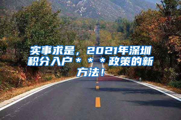 实事求是，2021年深圳积分入户＊＊＊政策的新方法！