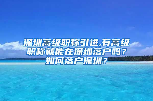 深圳高级职称引进,有高级职称就能在深圳落户吗？如何落户深圳？