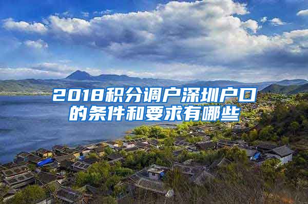 2018积分调户深圳户口的条件和要求有哪些