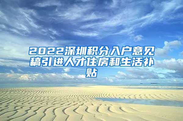 2022深圳积分入户意见稿引进人才住房和生活补贴