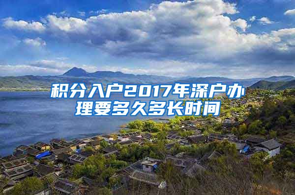 积分入户2017年深户办理要多久多长时间