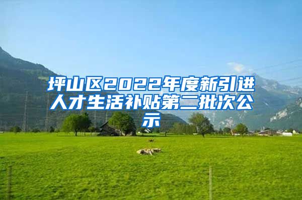 坪山区2022年度新引进人才生活补贴第二批次公示