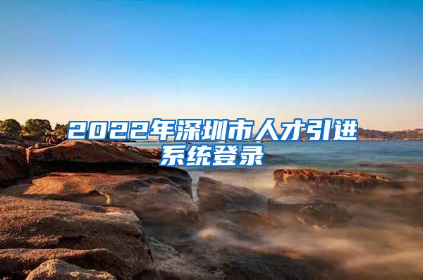2022年深圳市人才引进系统登录