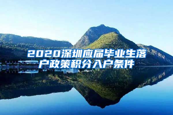 2020深圳应届毕业生落户政策积分入户条件