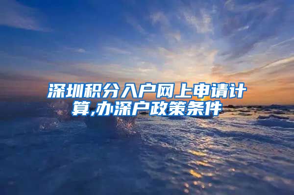 深圳积分入户网上申请计算,办深户政策条件