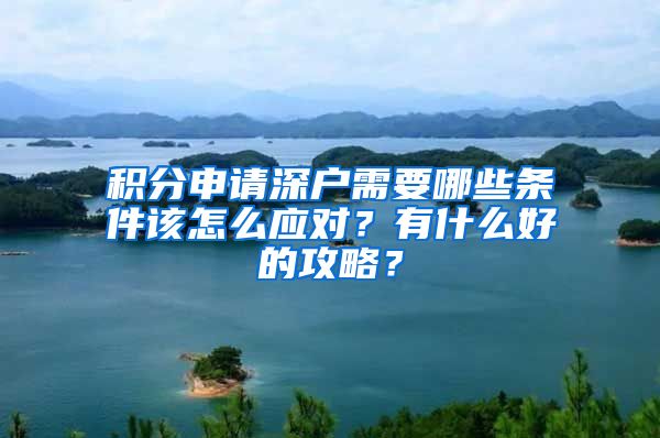 积分申请深户需要哪些条件该怎么应对？有什么好的攻略？