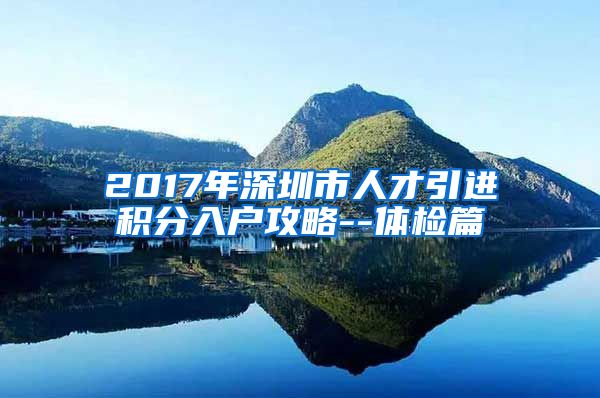 2017年深圳市人才引进积分入户攻略--体检篇