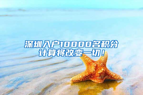 深圳入户10000名积分计算将改变一切！