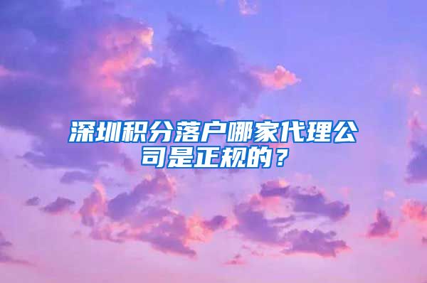 深圳积分落户哪家代理公司是正规的？