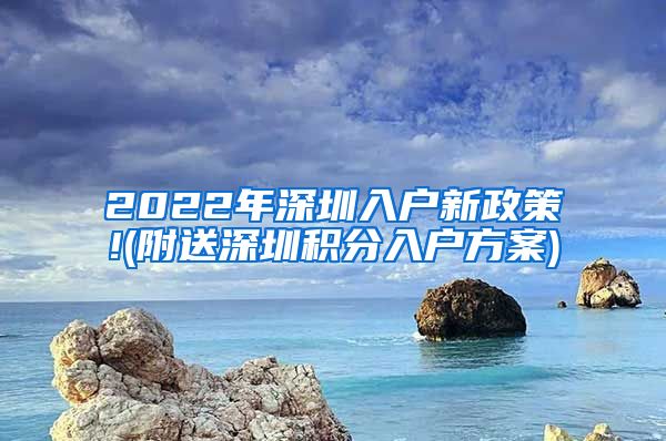 2022年深圳入户新政策!(附送深圳积分入户方案)