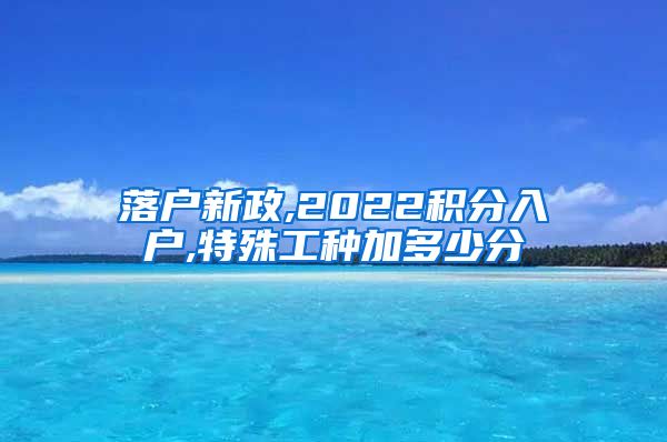 落户新政,2022积分入户,特殊工种加多少分