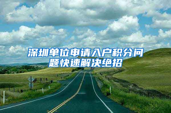 深圳单位申请入户积分问题快速解决绝招