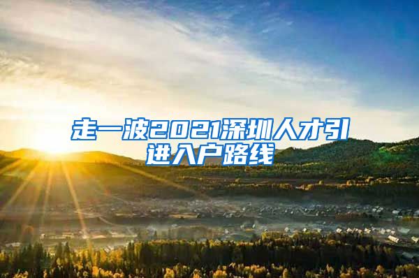 走一波2021深圳人才引进入户路线