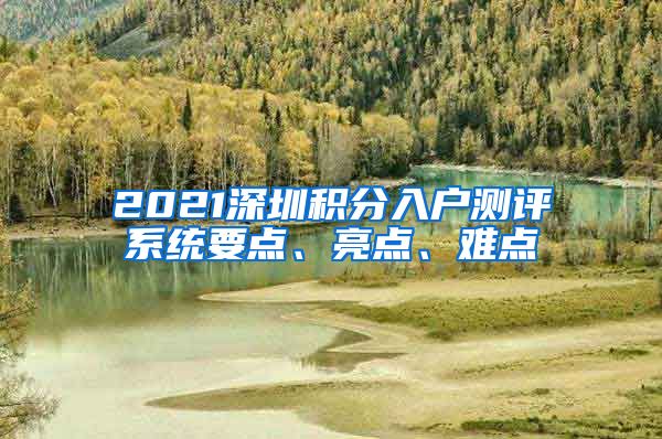 2021深圳积分入户测评系统要点、亮点、难点