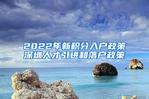 2022年新积分入户政策深圳人才引进和落户政策