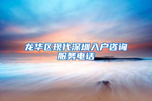 龙华区现代深圳入户咨询服务电话