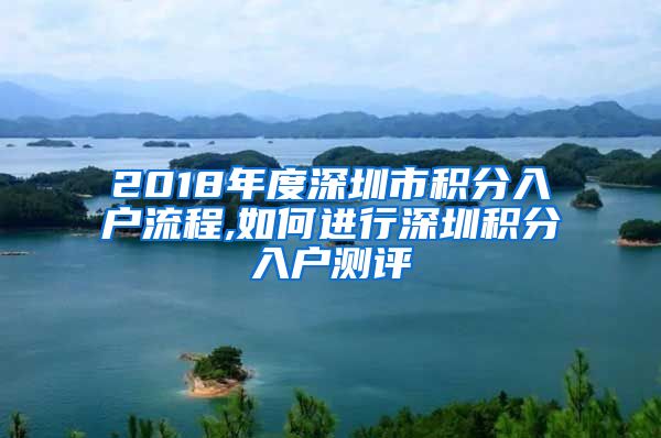 2018年度深圳市积分入户流程,如何进行深圳积分入户测评