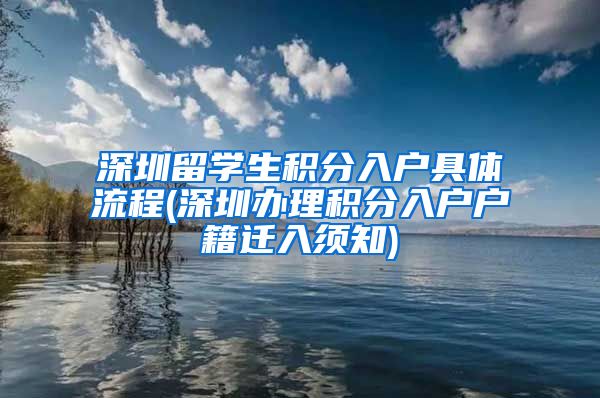 深圳留学生积分入户具体流程(深圳办理积分入户户籍迁入须知)