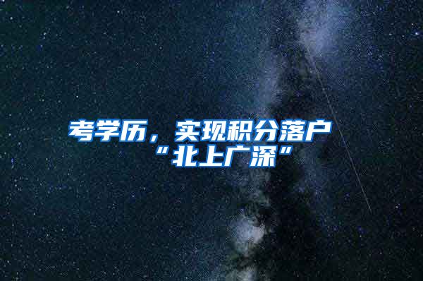 考学历，实现积分落户“北上广深”