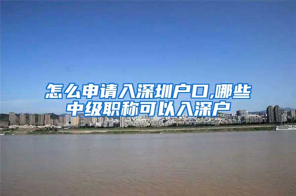 怎么申请入深圳户口,哪些中级职称可以入深户