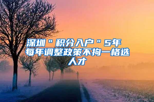 深圳＂积分入户＂5年 每年调整政策不拘一格选人才