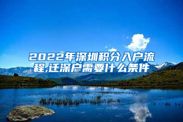 2022年深圳积分入户流程,迁深户需要什么条件