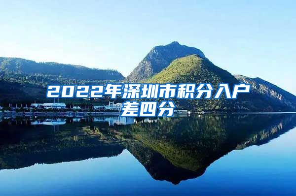 2022年深圳市积分入户差四分