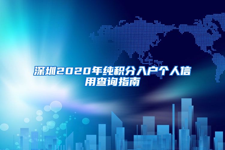 深圳2020年纯积分入户个人信用查询指南