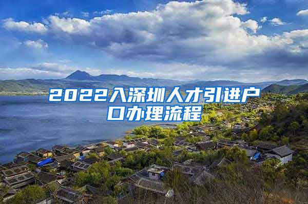 2022入深圳人才引进户口办理流程