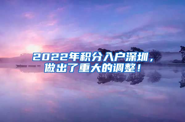 2022年积分入户深圳，做出了重大的调整！