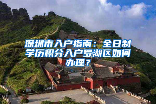 深圳市入户指南：全日制学历积分入户罗湖区如何办理？