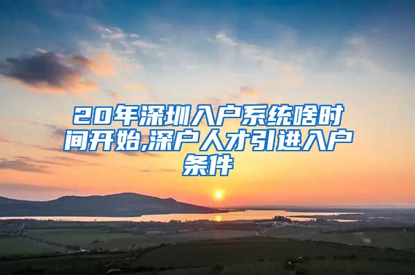 20年深圳入户系统啥时间开始,深户人才引进入户条件