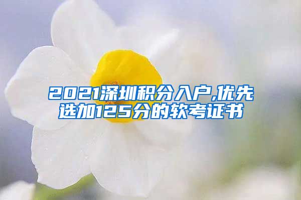 2021深圳积分入户,优先选加125分的软考证书