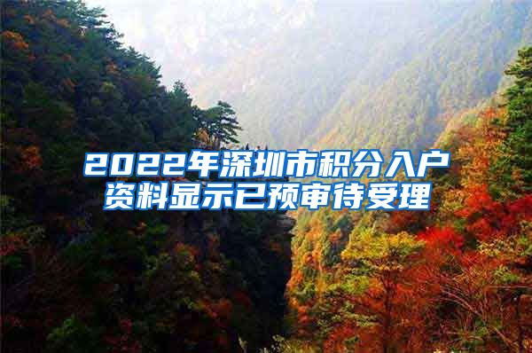 2022年深圳市积分入户资料显示已预审待受理