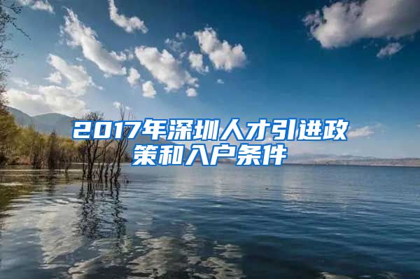 2017年深圳人才引进政策和入户条件