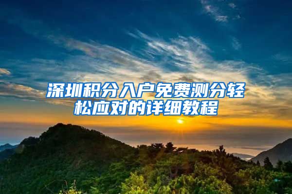 深圳积分入户免费测分轻松应对的详细教程